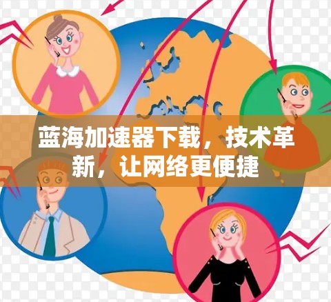 蓝海加速器下载,技术革新,让网络更便捷 蓝海加速器下载,技术革新,让网络更便捷