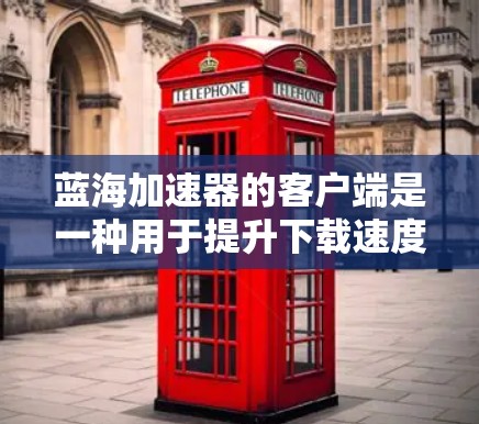 蓝海加速器的客户端是一种用于提升下载速度的软件,可以在本地电脑上安装,适用于网页下载、视频下载和移动应用加载等场景。以下是使用蓝海加速器客户端的基本步骤和注意事项 蓝海加速器的客户端是一种用于提升下载速度的软件,可以在本地电脑上安装,适用于网页下载、视频下载和移动应用加载等场景。以下是使用蓝海加速器客户端的基本步骤和注意事项