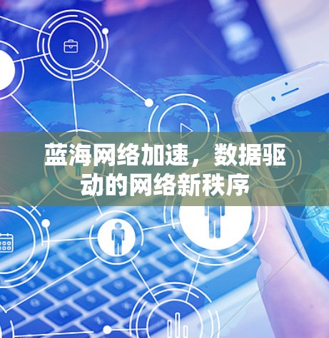 蓝海网络加速,数据驱动的网络新秩序 蓝海网络加速,数据驱动的网络新秩序