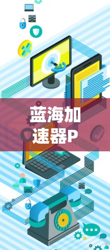 蓝海加速器PC客户端是一个功能全面的工具,旨在帮助用户更快地下载文件和处理网站加载速度慢的问题。以下是对蓝海加速器PC客户端的详细总结和推荐 蓝海加速器PC客户端是一个功能全面的工具,旨在帮助用户更快地下载文件和处理网站加载速度慢的问题。以下是对蓝海加速器PC客户端的详细总结和推荐
