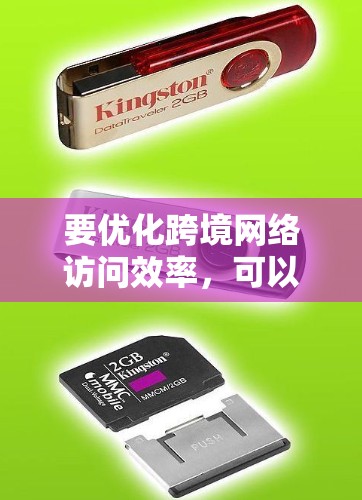 要优化跨境网络访问效率，可以从以下几个方面入手