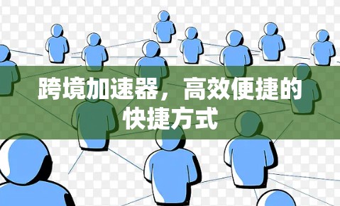 跨境加速器,高效便捷的快捷方式 跨境加速器,高效便捷的快捷方式