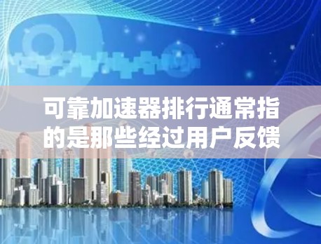 可靠加速器排行通常指的是那些经过用户反馈、技术指标测试以及用户评价,表现稳定、效果显著的加速器推荐列表。以下是一些可靠加速器的推荐,涵盖了网页加载速度、缓存优化、网站设计优化等多个方面 可靠加速器排行通常指的是那些经过用户反馈、技术指标测试以及用户评价,表现稳定、效果显著的加速器推荐列表。以下是一些可靠加速器的推荐,涵盖了网页加载速度、缓存优化、网站设计优化等多个方面