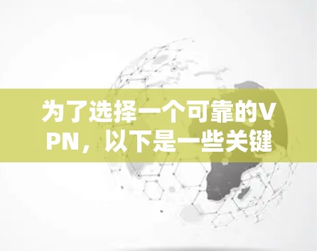 为了选择一个可靠的VPN,以下是一些关键点和推荐 为了选择一个可靠的VPN,以下是一些关键点和推荐