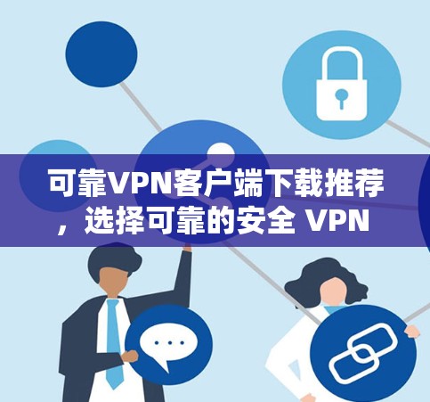 可靠VPN客户端下载推荐,选择可靠的安全 VPN 应用 可靠VPN客户端下载推荐,选择可靠的安全 VPN 应用