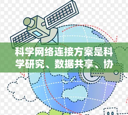 科学网络连接方案是科学研究、数据共享、协作创新的重要支撑,涉及到多个领域的数据流动和信息传播。以下是一个科学网络连接方案的通用框架,供您参考 科学网络连接方案是科学研究、数据共享、协作创新的重要支撑,涉及到多个领域的数据流动和信息传播。以下是一个科学网络连接方案的通用框架,供您参考