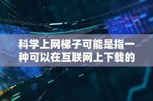 科学上网梯子可能是指一种可以在互联网上下载的科学计算器工具。以下是一些常见的在线科学计算器推荐 科学上网梯子可能是指一种可以在互联网上下载的科学计算器工具。以下是一些常见的在线科学计算器推荐