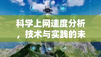 科学上网速度分析,技术与实践的未来 科学上网速度分析,技术与实践的未来