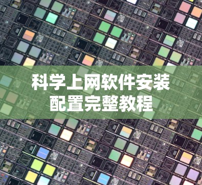 科学上网软件安装配置完整教程 科学上网软件安装配置完整教程