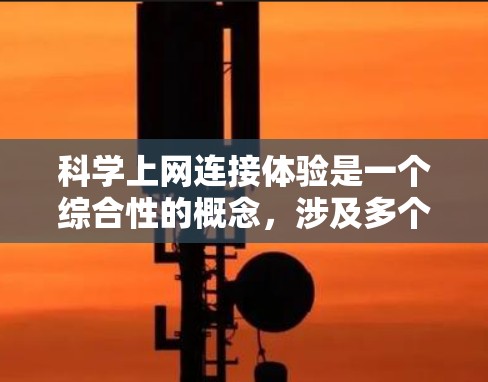 科学上网连接体验是一个综合性的概念,涉及多个关键因素,直接影响科学实验的效率和安全性。以下是对科学上网连接体验的详细分析 科学上网连接体验是一个综合性的概念,涉及多个关键因素,直接影响科学实验的效率和安全性。以下是对科学上网连接体验的详细分析