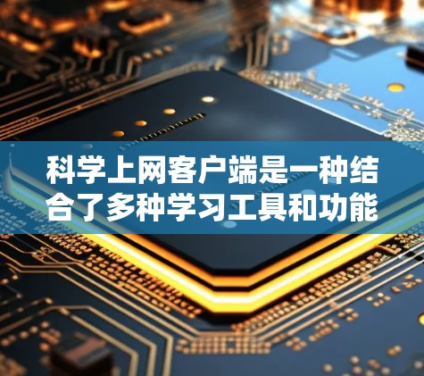 科学上网客户端是一种结合了多种学习工具和功能的教育在线平台,旨在帮助用户更高效、更便捷地进行学习和教育。以下是一些科学上网客户端的体验分享,可以帮助您更好地利用这些工具 科学上网客户端是一种结合了多种学习工具和功能的教育在线平台,旨在帮助用户更高效、更便捷地进行学习和教育。以下是一些科学上网客户端的体验分享,可以帮助您更好地利用这些工具