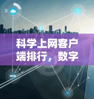 科学上网客户端排行，数字时代通信的创新解决方案