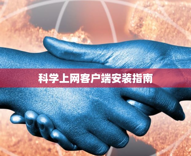科学上网客户端安装指南 科学上网客户端安装指南