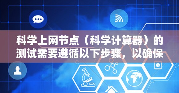科学上网节点(科学计算器)的测试需要遵循以下步骤,以确保其正确运行并提供预期的计算结果 科学上网节点(科学计算器)的测试需要遵循以下步骤,以确保其正确运行并提供预期的计算结果