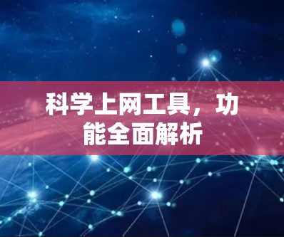 科学上网工具,功能全面解析 科学上网工具,功能全面解析