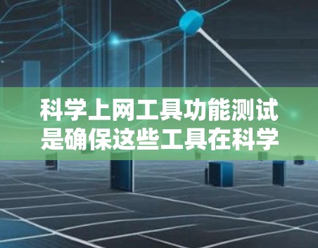 科学上网工具功能测试是确保这些工具在科学计算、数据分析和图形绘制方面运行准确、高效和可靠的步骤。以下是对该主题的详细总结 科学上网工具功能测试是确保这些工具在科学计算、数据分析和图形绘制方面运行准确、高效和可靠的步骤。以下是对该主题的详细总结