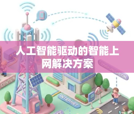 人工智能驱动的智能上网解决方案 人工智能驱动的智能上网解决方案