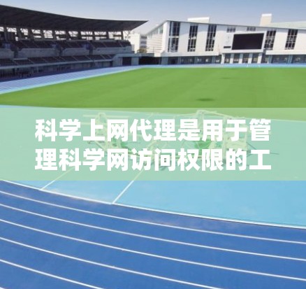 科学上网代理是用于管理科学网访问权限的工具,帮助管理员轻松管理科学服务器上的访问。以下是详细的步骤指南 科学上网代理是用于管理科学网访问权限的工具,帮助管理员轻松管理科学服务器上的访问。以下是详细的步骤指南