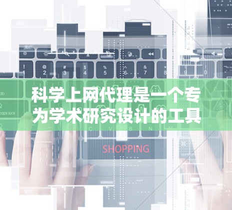 科学上网代理是一个专为学术研究设计的工具,旨在管理、访问和引用学术论文。以下是对科学上网代理的详细总结 科学上网代理是一个专为学术研究设计的工具,旨在管理、访问和引用学术论文。以下是对科学上网代理的详细总结
