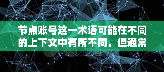 节点账号这一术语可能在不同的上下文中有所不同,但通常指的是在特定平台或领域中使用账号来管理、展示或获取信息。以下是一些可能与节点账号相关的使用原则和方法 节点账号这一术语可能在不同的上下文中有所不同,但通常指的是在特定平台或领域中使用账号来管理、展示或获取信息。以下是一些可能与节点账号相关的使用原则和方法