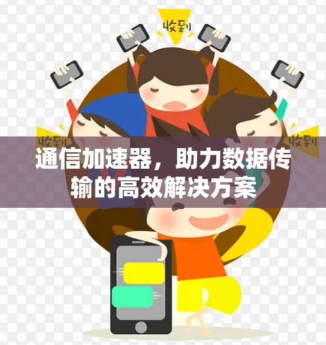 通信加速器,助力数据传输的高效解决方案 通信加速器,助力数据传输的高效解决方案