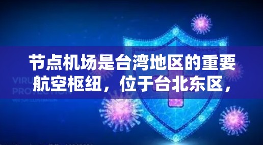 节点机场是台湾地区的重要航空枢纽,位于台北东区,并在国际航空服务领域扮演着关键角色。以下是对节点机场的评测 节点机场是台湾地区的重要航空枢纽,位于台北东区,并在国际航空服务领域扮演着关键角色。以下是对节点机场的评测