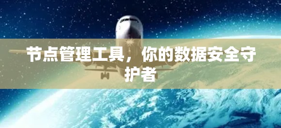 节点管理工具,你的数据安全守护者 节点管理工具,你的数据安全守护者