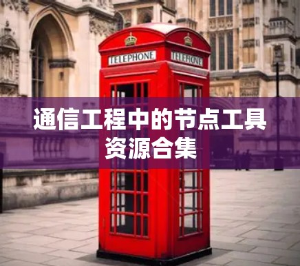 通信工程中的节点工具资源合集 通信工程中的节点工具资源合集