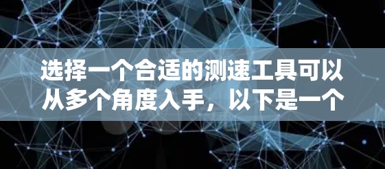 选择一个合适的测速工具可以从多个角度入手，以下是一个系统化的指南