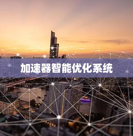 加速器智能优化系统 加速器智能优化系统