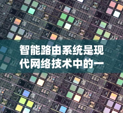 智能路由系统是现代网络技术中的一个重要组成部分,它通过智能路由技术优化网络流量,提高网络系统的稳定性和性能。以下是对智能路由系统及其应用的详细分析 智能路由系统是现代网络技术中的一个重要组成部分,它通过智能路由技术优化网络流量,提高网络系统的稳定性和性能。以下是对智能路由系统及其应用的详细分析
