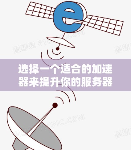 选择一个适合的加速器来提升你的服务器性能是一个需要仔细考虑的过程。以下是一些综合考虑的因素和推荐步骤,帮助你做出明智的选择 选择一个适合的加速器来提升你的服务器性能是一个需要仔细考虑的过程。以下是一些综合考虑的因素和推荐步骤,帮助你做出明智的选择