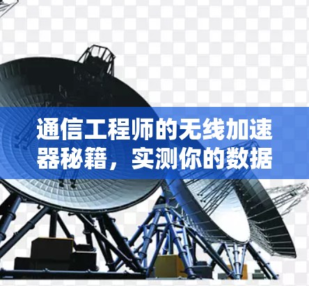 通信工程师的无线加速器秘籍,实测你的数据传输能力 通信工程师的无线加速器秘籍,实测你的数据传输能力
