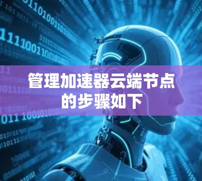 管理加速器云端节点的步骤如下