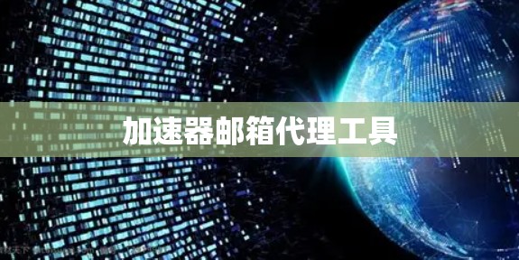 加速器邮箱代理工具 加速器邮箱代理工具