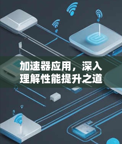 加速器应用,深入理解性能提升之道 加速器应用,深入理解性能提升之道