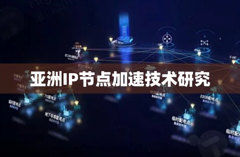 亚洲IP节点加速技术研究 亚洲IP节点加速技术研究