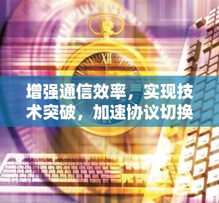 增强通信效率,实现技术突破,加速协议切换软件的重要性 增强通信效率,实现技术突破,加速协议切换软件的重要性