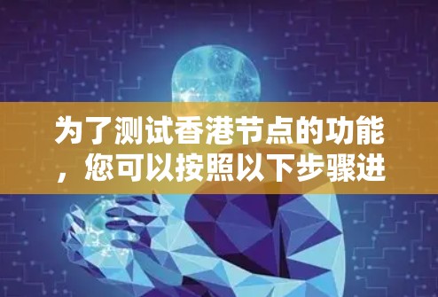 为了测试香港节点的功能，您可以按照以下步骤进行
