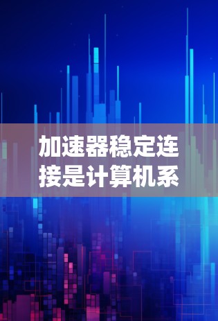 加速器稳定连接是计算机系统中用于提高视频和音频流传输稳定的关键技术。它通过分层编码、异步传输和硬件优化等手段,确保数据传输的可靠性和完整性。以下是关于加速器稳定连接的详细说明 加速器稳定连接是计算机系统中用于提高视频和音频流传输稳定的关键技术。它通过分层编码、异步传输和硬件优化等手段,确保数据传输的可靠性和完整性。以下是关于加速器稳定连接的详细说明