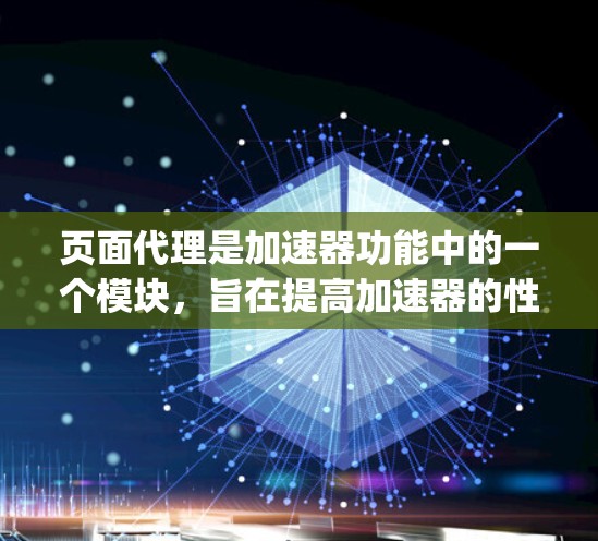 页面代理是加速器功能中的一个模块,旨在提高加速器的性能和用户体验。它通过缓存网站的 HTML 和 JavaScript 文件,快速加载内容,减少加载时间和资源消耗。以下是关于页面代理的详细信息 页面代理是加速器功能中的一个模块,旨在提高加速器的性能和用户体验。它通过缓存网站的 HTML 和 JavaScript 文件,快速加载内容,减少加载时间和资源消耗。以下是关于页面代理的详细信息