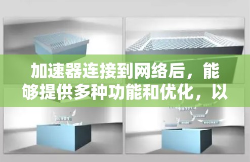 加速器连接到网络后，能够提供多种功能和优化，以提升网络体验。以下是对加速器连接网络后功能的详细说明