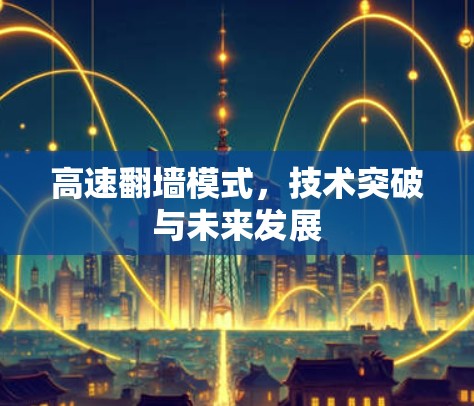高速翻墙模式,技术突破与未来发展 高速翻墙模式,技术突破与未来发展