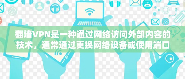 翻墙VPN是一种通过网络访问外部内容的技术,通常通过更换网络设备或使用端口过滤功能来实现。以下是使用翻墙VPN软件的基本步骤 翻墙VPN是一种通过网络访问外部内容的技术,通常通过更换网络设备或使用端口过滤功能来实现。以下是使用翻墙VPN软件的基本步骤
