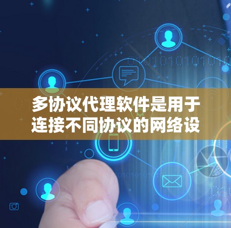 多协议代理软件是用于连接不同协议的网络设备或设备的工具,广泛应用于HTTP、HTTPS、Wi-Fi、蓝牙等协议。以下是详细的步骤指南 多协议代理软件是用于连接不同协议的网络设备或设备的工具,广泛应用于HTTP、HTTPS、Wi-Fi、蓝牙等协议。以下是详细的步骤指南