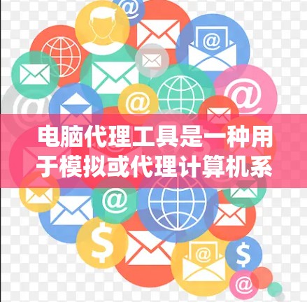 电脑代理工具是一种用于模拟或代理计算机系统行为的工具,旨在测试和分析计算机系统。以下是使用电脑代理工具的步骤和方法 电脑代理工具是一种用于模拟或代理计算机系统行为的工具,旨在测试和分析计算机系统。以下是使用电脑代理工具的步骤和方法