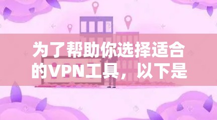 为了帮助你选择适合的VPN工具,以下是详细的推荐和分析,基于你对VPN工具的兴趣、需求和习惯 为了帮助你选择适合的VPN工具,以下是详细的推荐和分析,基于你对VPN工具的兴趣、需求和习惯