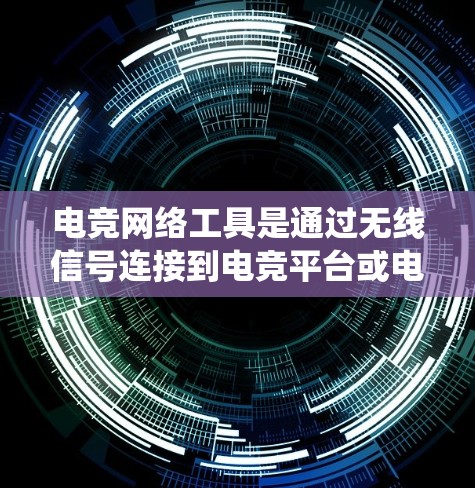 电竞网络工具是通过无线信号连接到电竞平台或电竞服务器的设备,包括但不限于无线充电器、无线网络接口、电子游戏连接器、电子游戏计时器、电竞训练软件、电竞服务器管理系统等。以下是对这些设备的详细介绍 电竞网络工具是通过无线信号连接到电竞平台或电竞服务器的设备,包括但不限于无线充电器、无线网络接口、电子游戏连接器、电子游戏计时器、电竞训练软件、电竞服务器管理系统等。以下是对这些设备的详细介绍