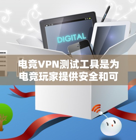 电竞VPN测试工具是为电竞玩家提供安全和可靠的VPN服务的工具，帮助他们在真实世界中进行游戏、直播带货、虚拟偶像等游戏。以下是一个详细的指南，帮助玩家选择和使用最适合自己的工具