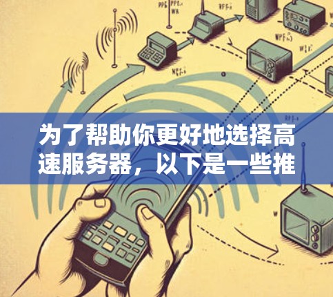 为了帮助你更好地选择高速服务器,以下是一些推荐的服务器类型和位置,分为飞猪云和飞猪联盟两类 为了帮助你更好地选择高速服务器,以下是一些推荐的服务器类型和位置,分为飞猪云和飞猪联盟两类